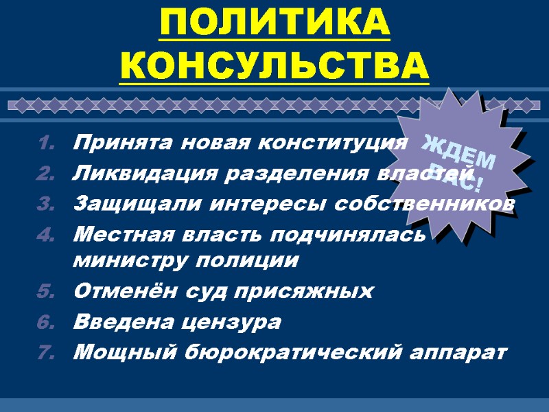 ПОЛИТИКА КОНСУЛЬСТВА Принята новая конституция Ликвидация разделения властей Защищали интересы собственников Местная власть подчинялась